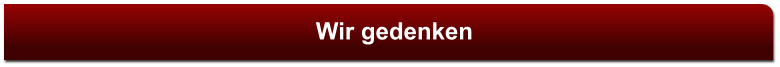 Wir gedenken